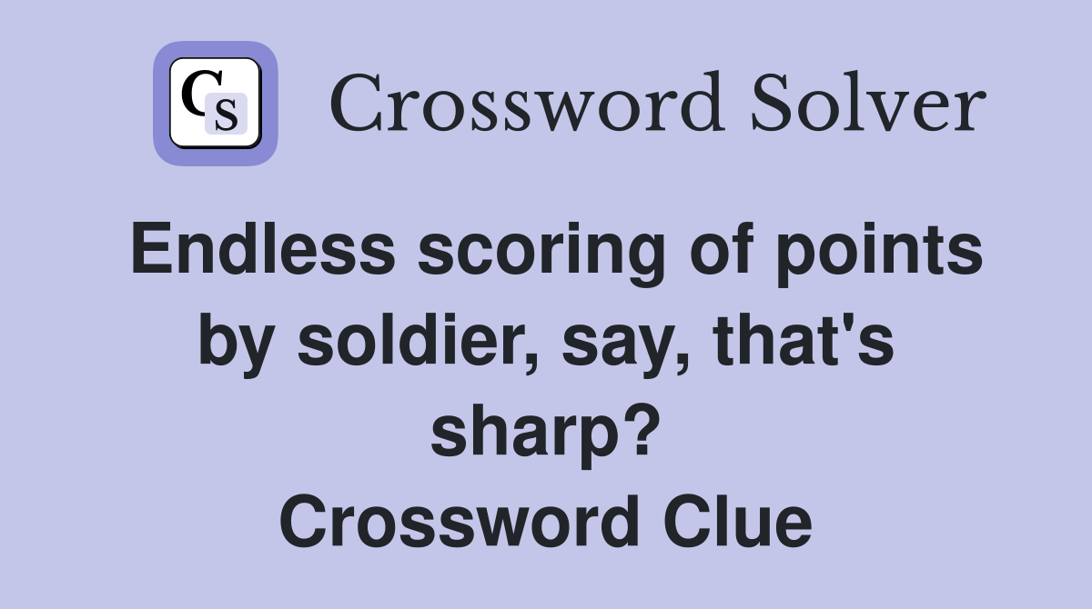 Endless scoring of points by soldier, say, that's sharp? Crossword Clue