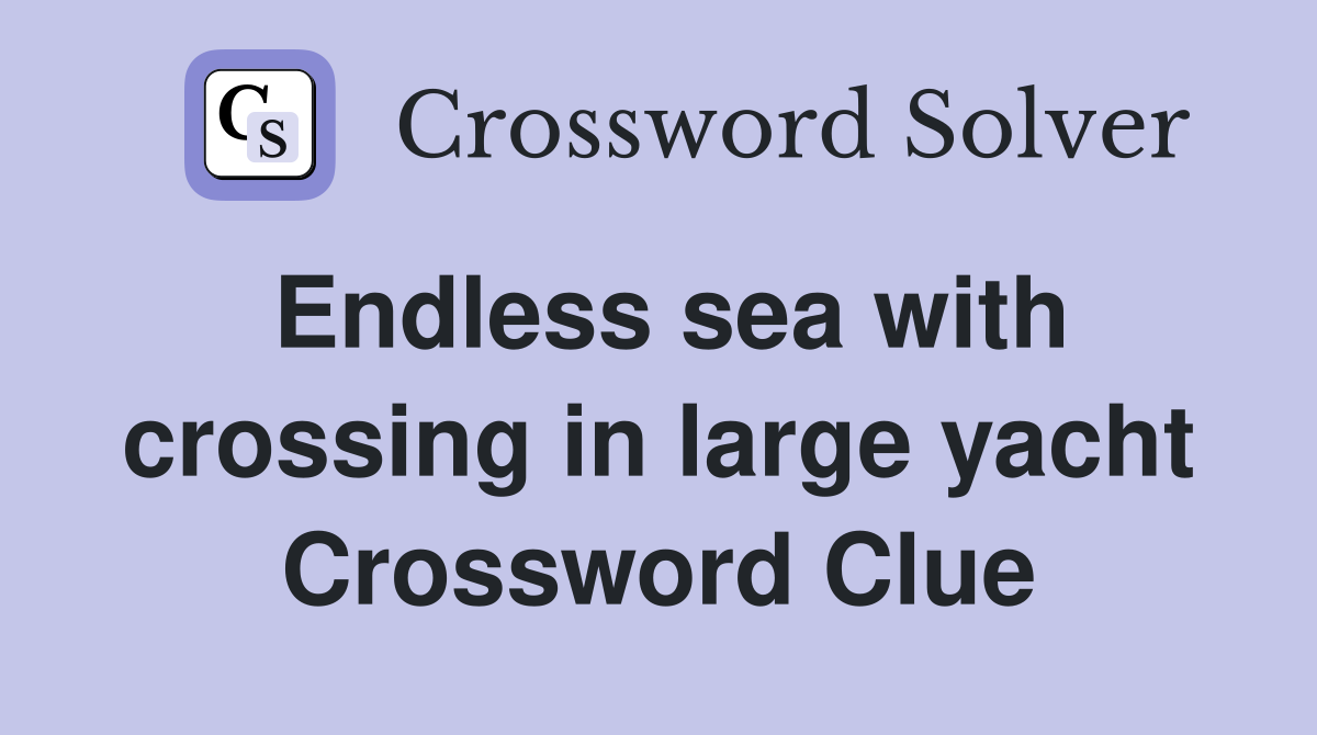 Endless sea with crossing in large yacht Crossword Clue