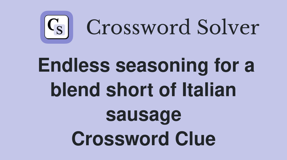Endless seasoning for a blend short of Italian sausage Crossword Clue