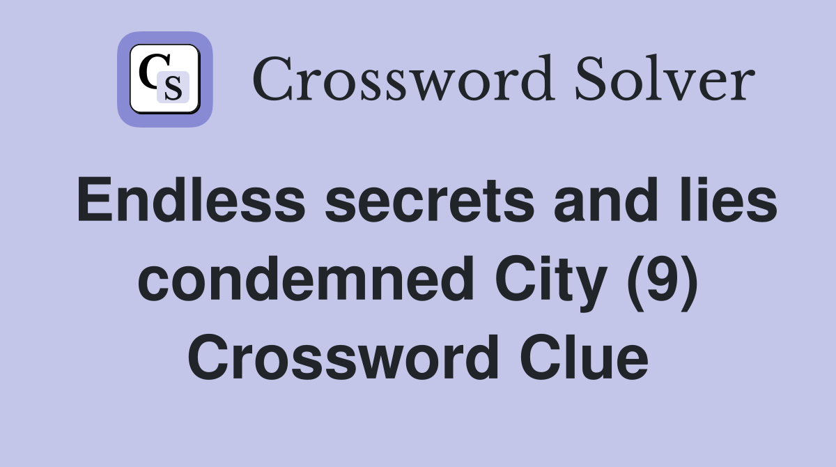 Endless secrets and lies condemned City (9) Crossword Clue