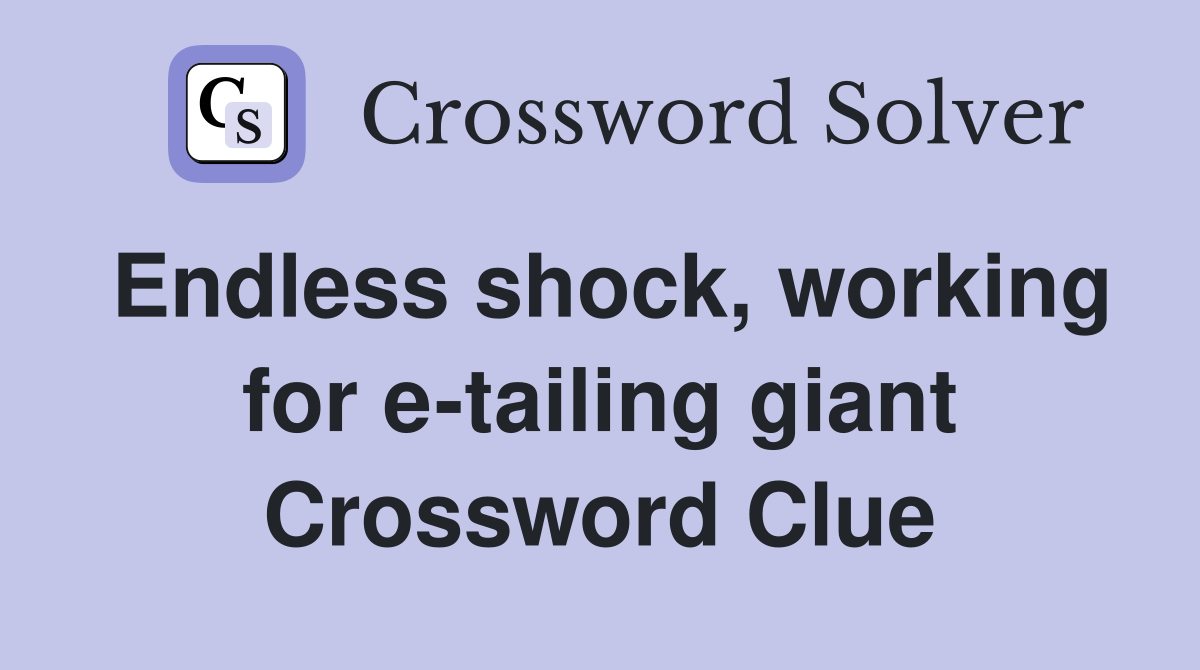 Endless shock, working for e-tailing giant Crossword Clue