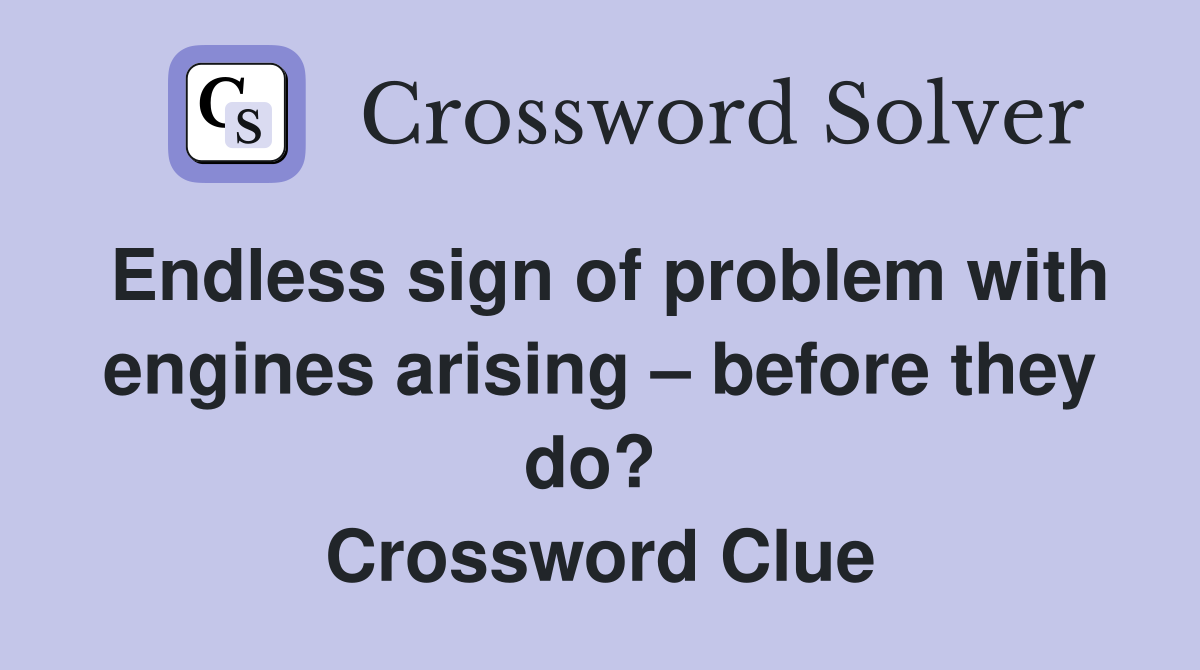 Endless sign of problem with engines arising – before they do?  Crossword Clue