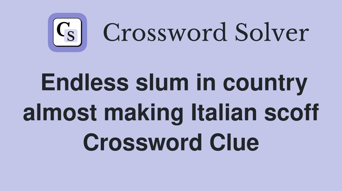 Endless slum in country almost making Italian scoff Crossword Clue