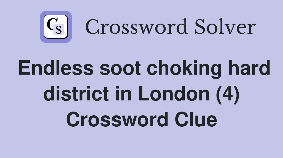 Endless soot choking hard district in London (4) Crossword Clue