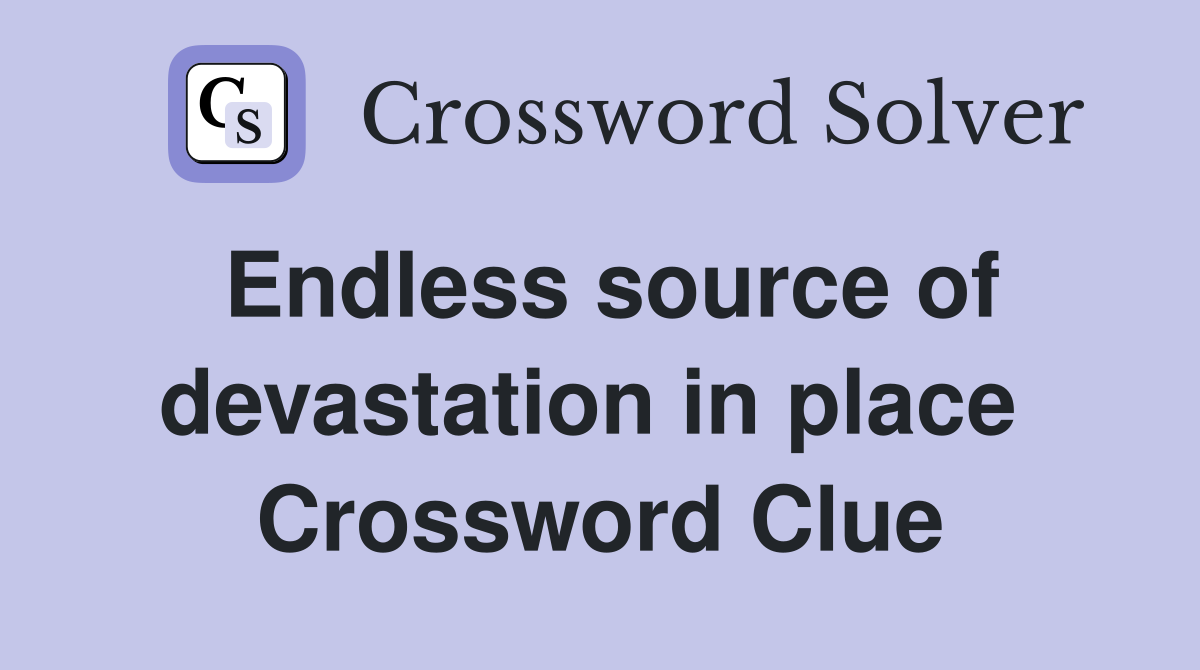 Endless source of devastation in place  Crossword Clue