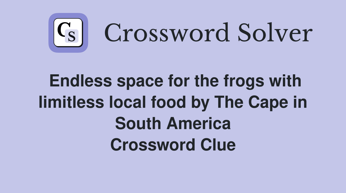 Endless space for the frogs with limitless local food by The Cape in South America Crossword Clue