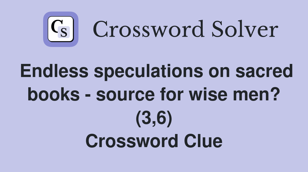 Endless speculations on sacred books - source for wise men? (3,6) Crossword Clue