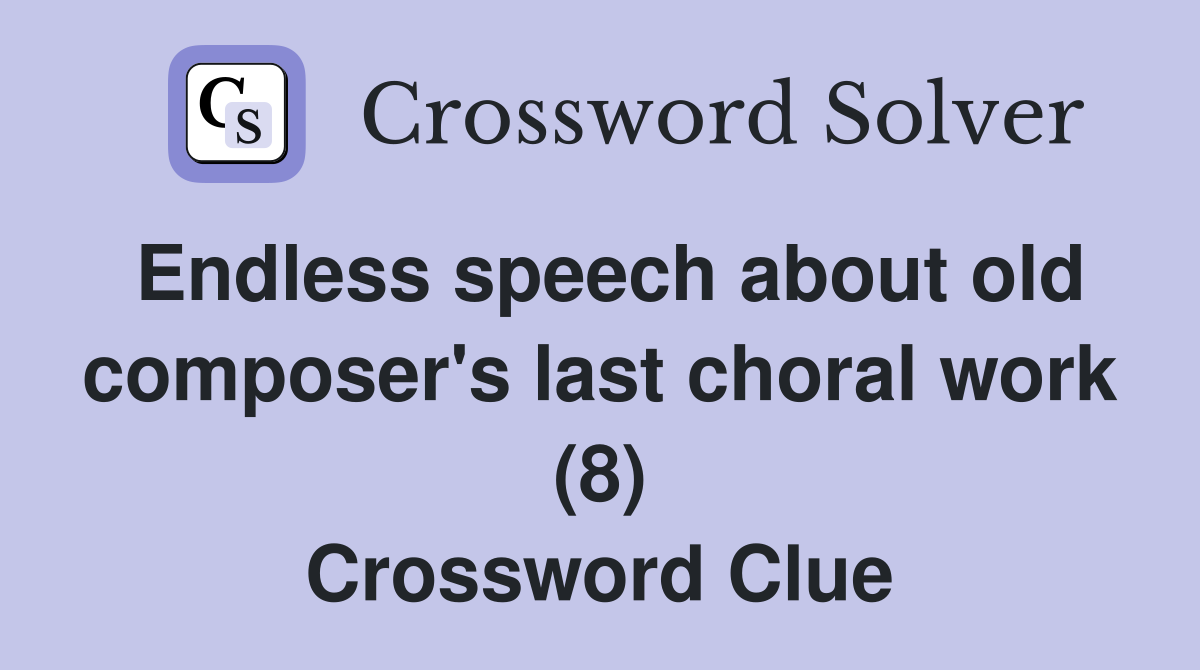Endless speech about old composer's last choral work (8) Crossword Clue