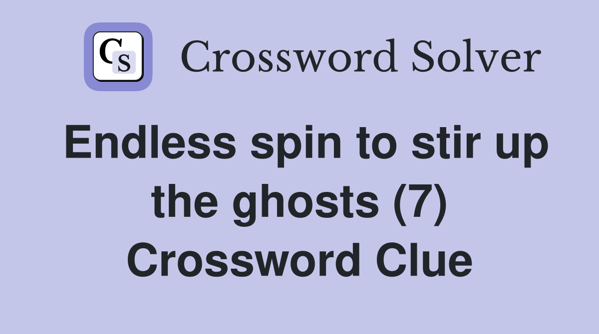Endless spin to stir up the ghosts (7) Crossword Clue