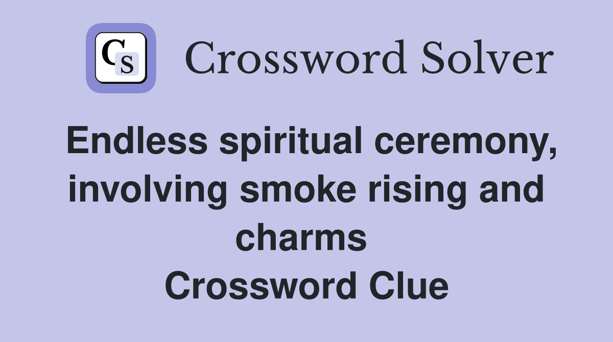 Endless spiritual ceremony, involving smoke rising and charms  Crossword Clue