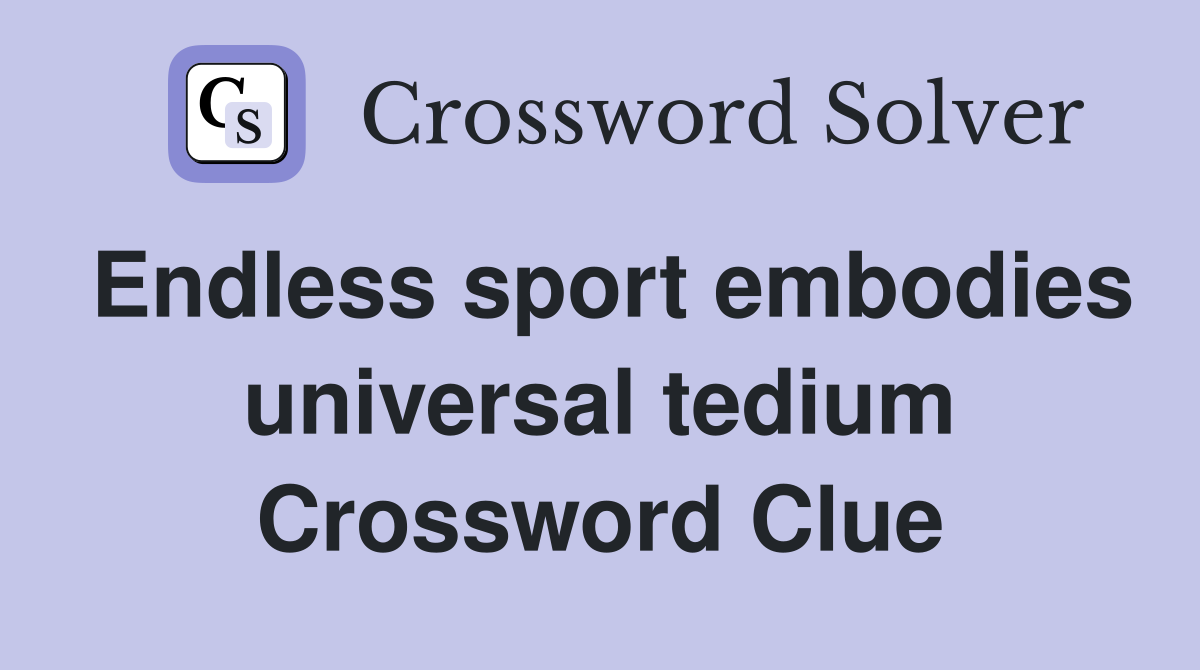 Endless sport embodies universal tedium Crossword Clue