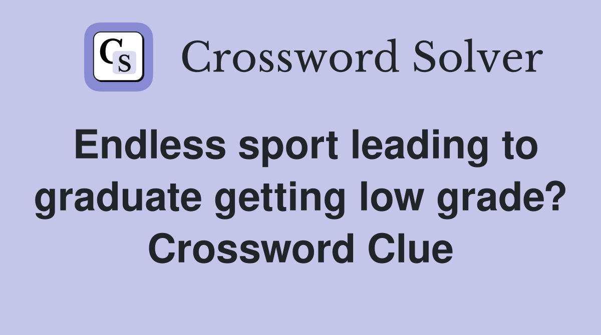 Endless sport leading to graduate getting low grade? Crossword Clue
