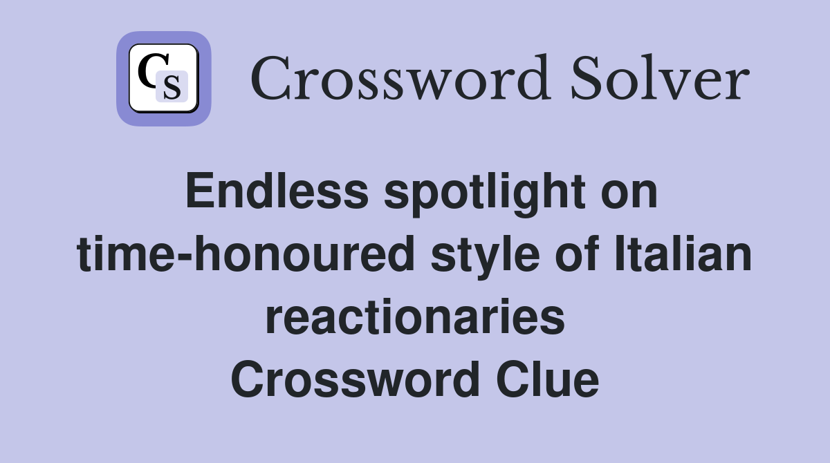Endless spotlight on time-honoured style of Italian reactionaries Crossword Clue