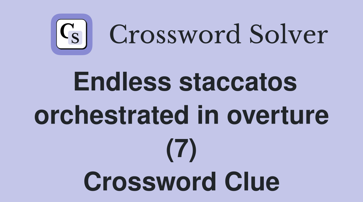 Endless staccatos orchestrated in overture (7) Crossword Clue