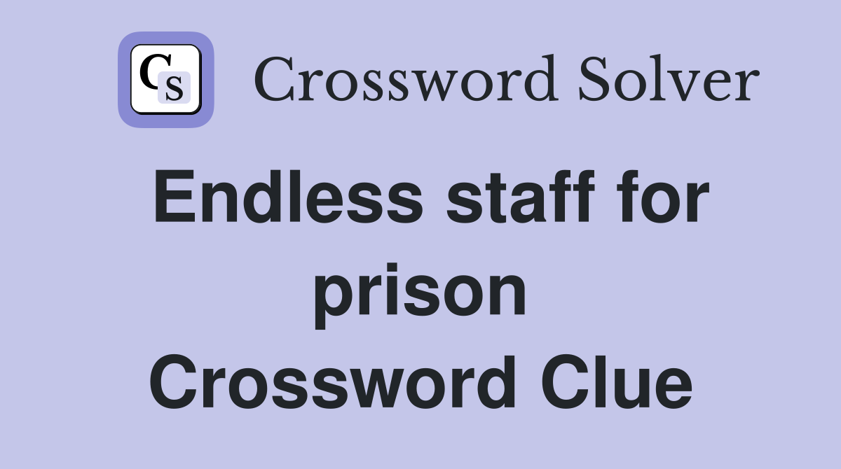 Endless staff for prison Crossword Clue
