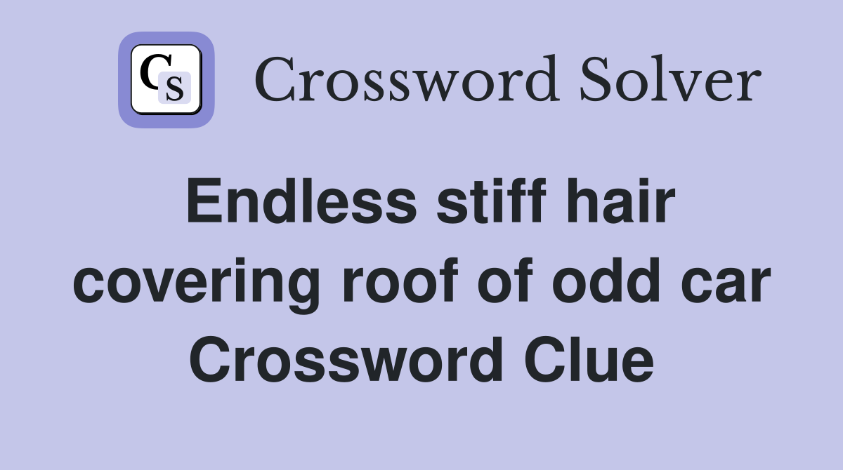 Endless stiff hair covering roof of odd car Crossword Clue