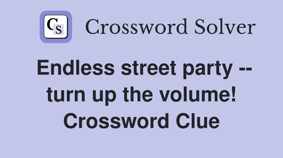 Endless street party -- turn up the volume! Crossword Clue