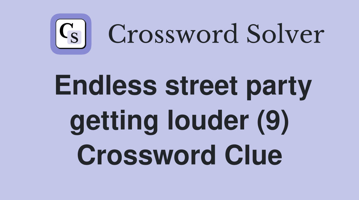 Endless street party getting louder (9) Crossword Clue