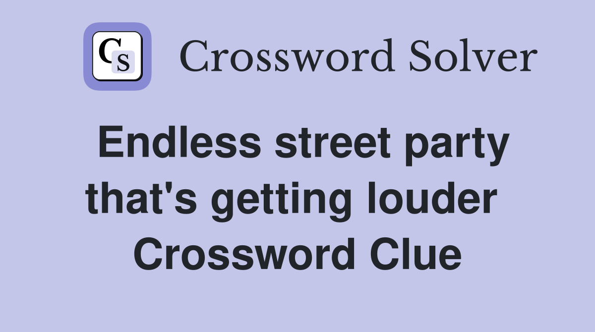 Endless street party that's getting louder  Crossword Clue