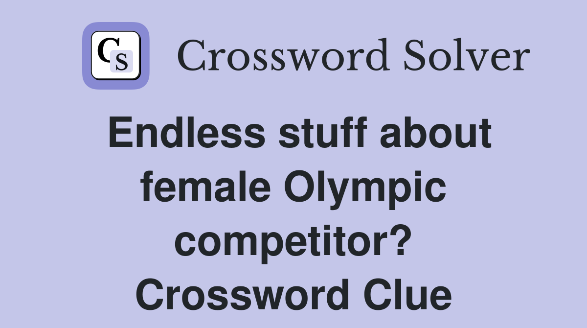 Endless stuff about female Olympic competitor? Crossword Clue