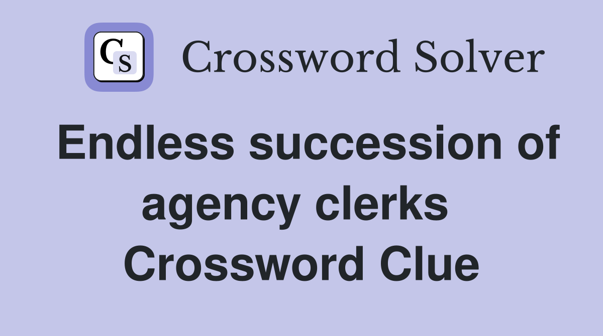 Endless succession of agency clerks  Crossword Clue