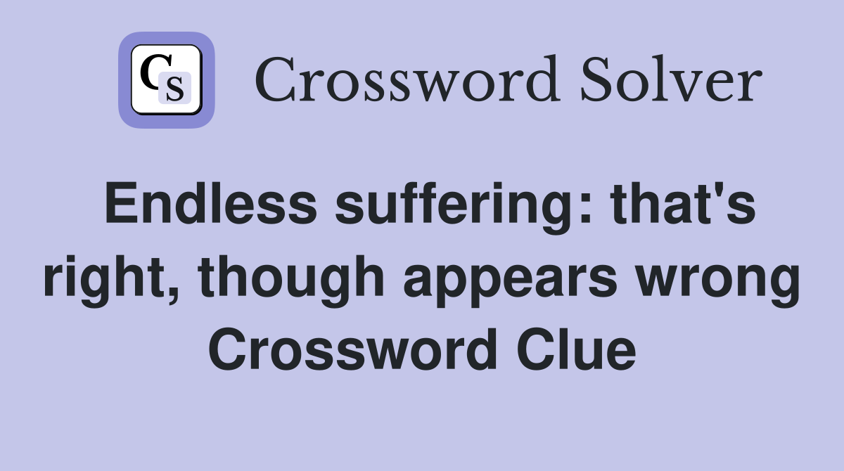 Endless suffering: that's right, though appears wrong Crossword Clue