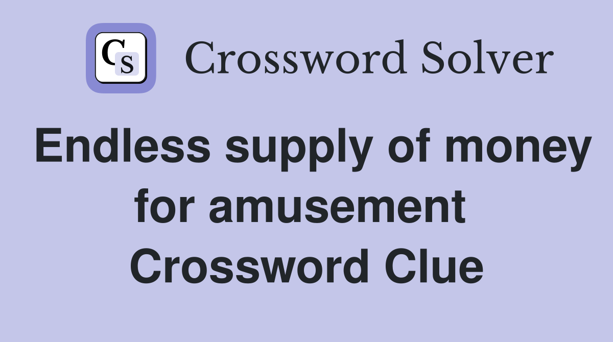 Endless supply of money for amusement  Crossword Clue