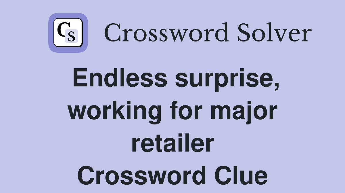 Endless surprise, working for major retailer Crossword Clue