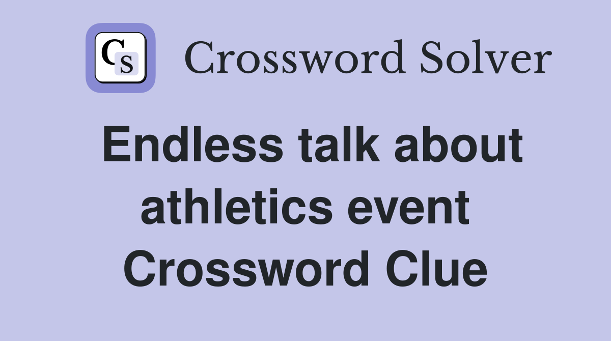Endless talk about athletics event Crossword Clue