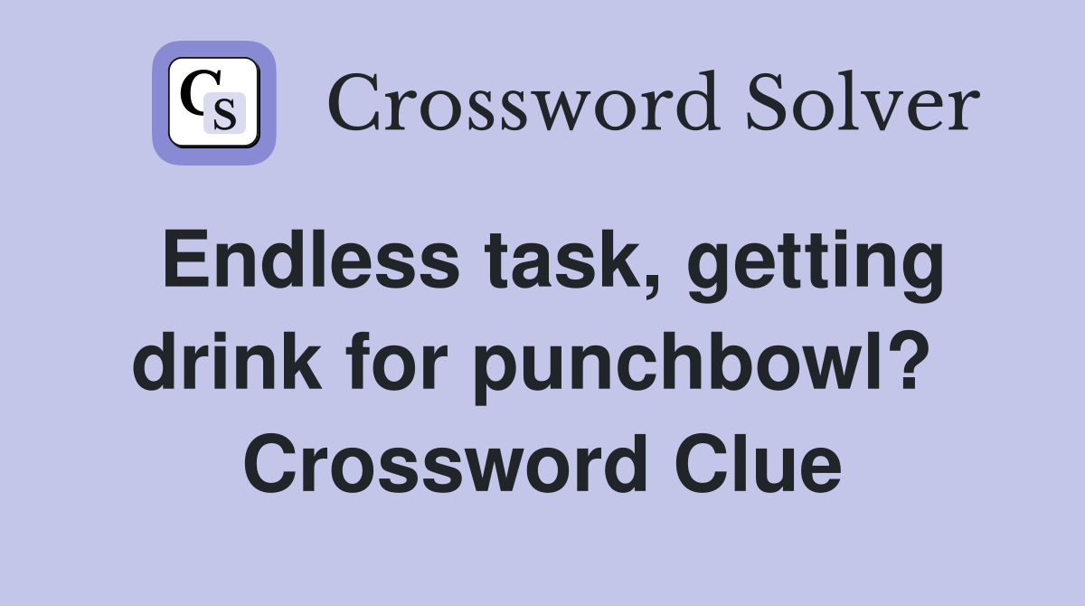 Endless task, getting drink for punchbowl?  Crossword Clue