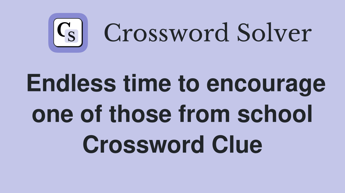 Endless time to encourage one of those from school Crossword Clue