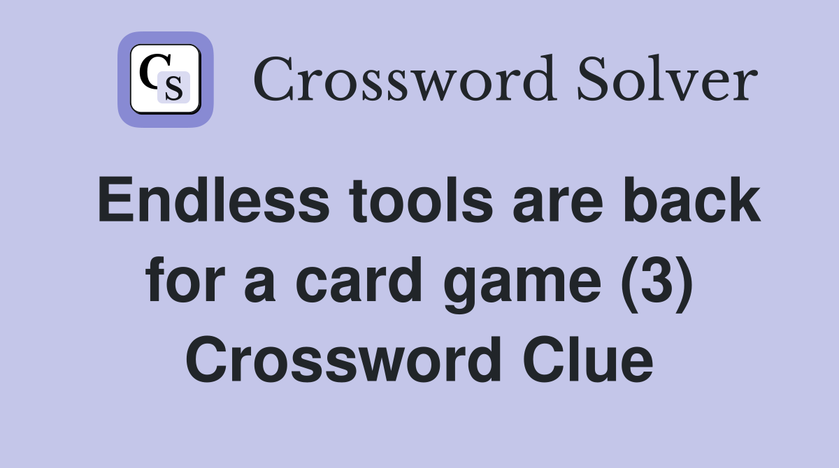Endless tools are back for a card game (3) Crossword Clue