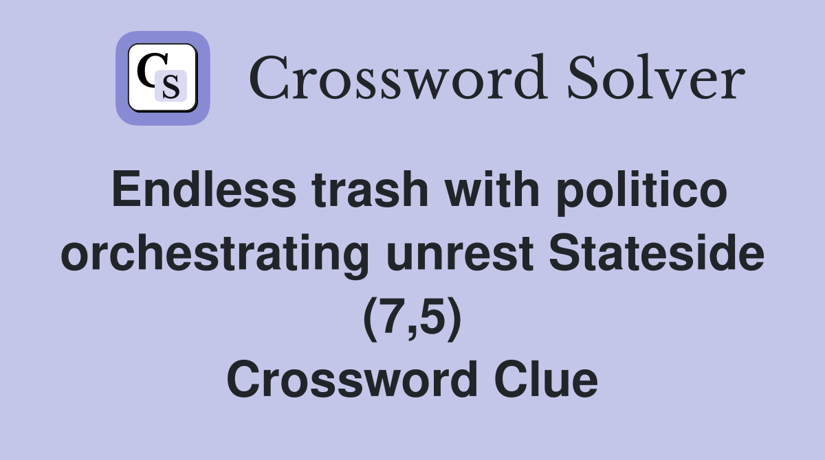 Endless trash with politico orchestrating unrest Stateside (7,5) Crossword Clue