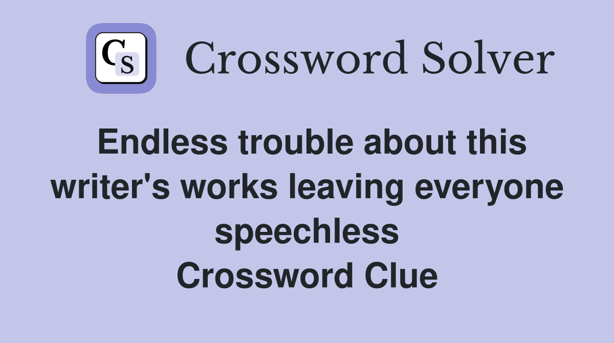 Endless trouble about this writer's works leaving everyone speechless Crossword Clue