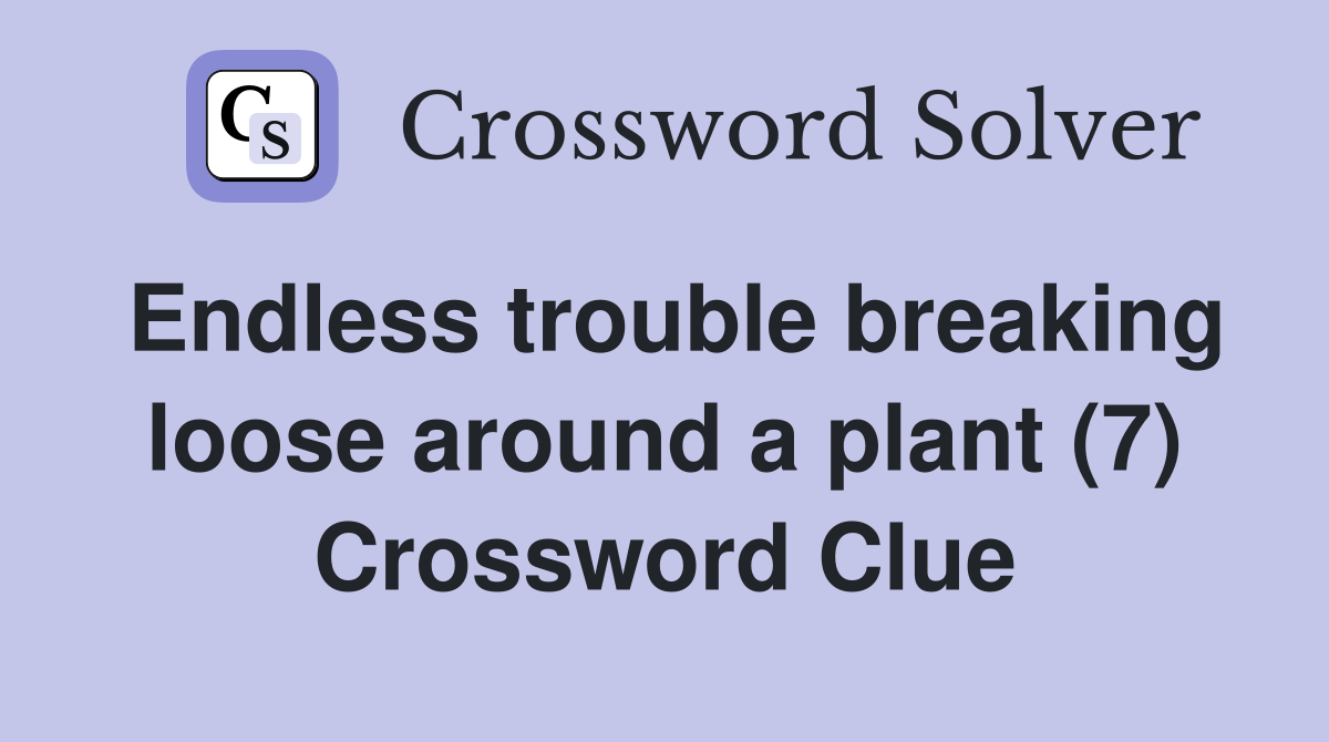 Endless trouble breaking loose around a plant (7) Crossword Clue