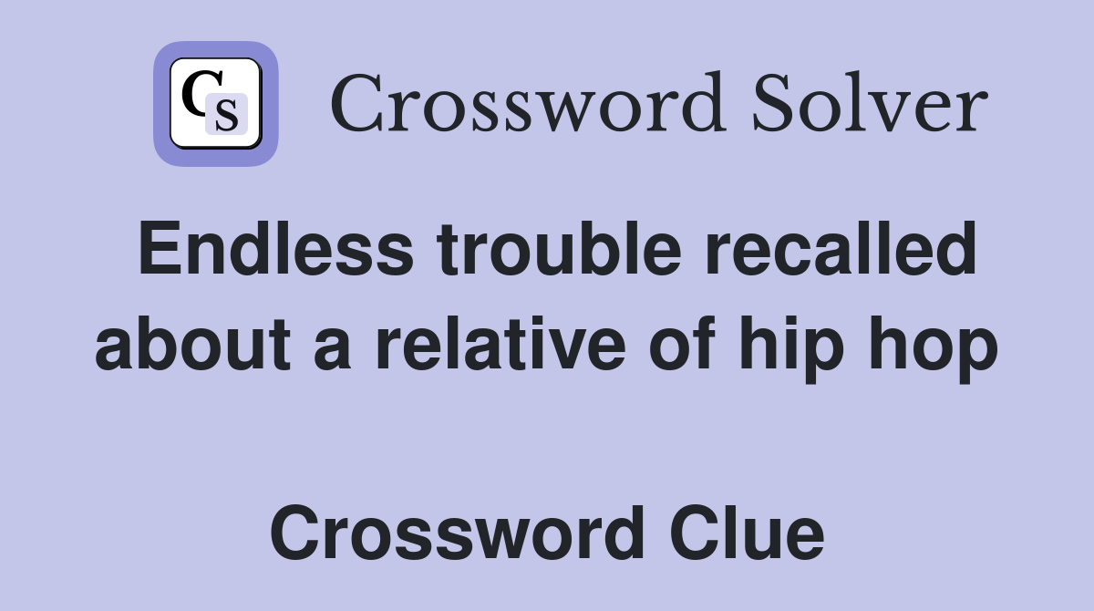Endless trouble recalled about a relative of hip hop  Crossword Clue