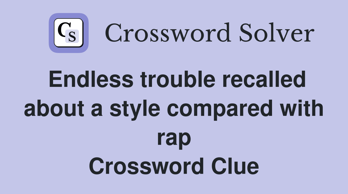 Endless trouble recalled about a style compared with rap Crossword Clue
