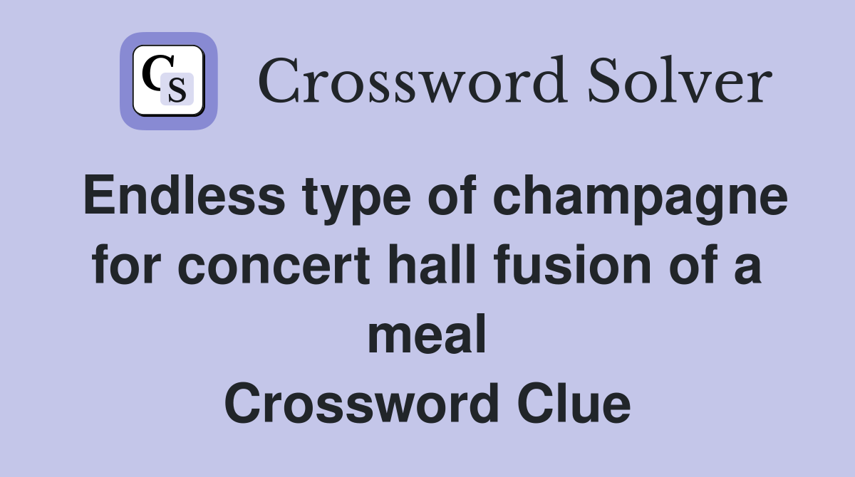 Endless type of champagne for concert hall fusion of a meal Crossword Clue