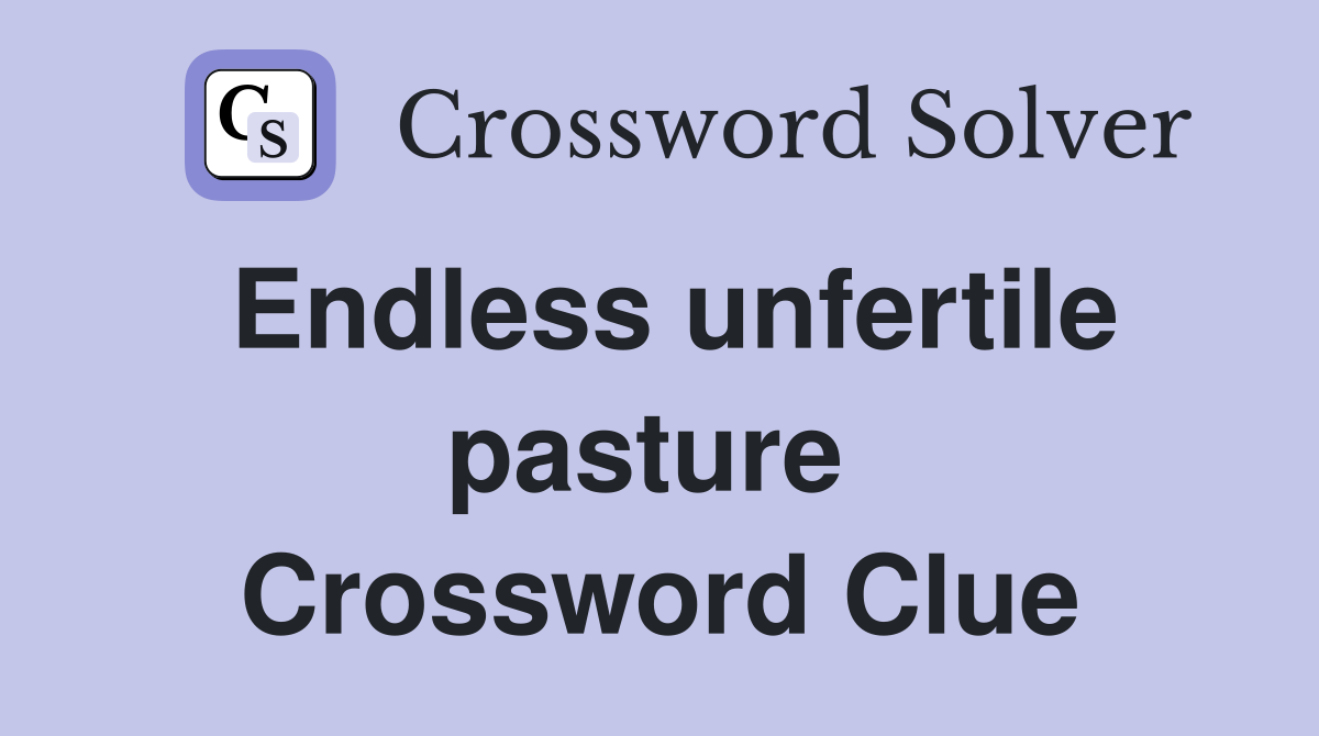 Endless unfertile pasture  Crossword Clue