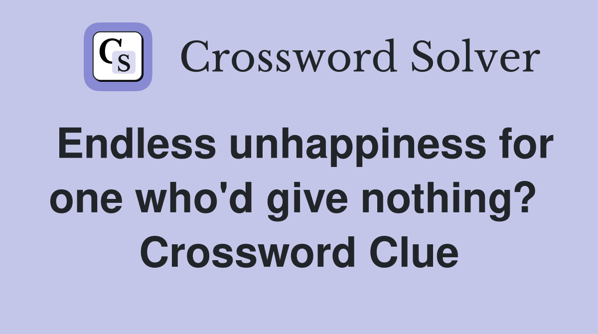 Endless unhappiness for one who'd give nothing?  Crossword Clue