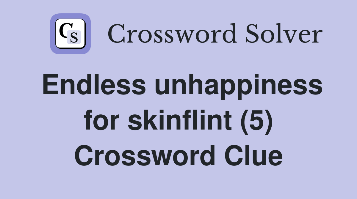 Endless unhappiness for skinflint (5) Crossword Clue