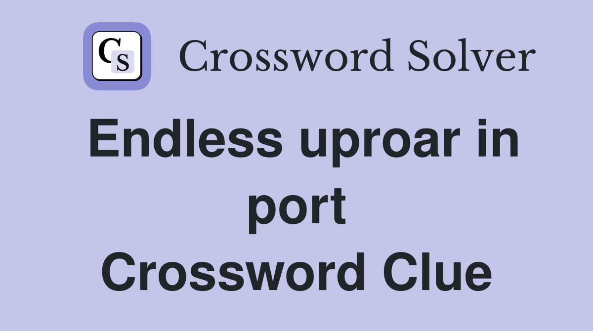 Endless uproar in port Crossword Clue