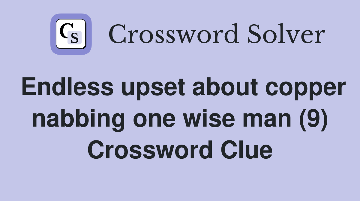 Endless upset about copper nabbing one wise man (9) Crossword Clue