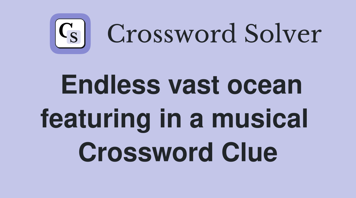 Endless vast ocean featuring in a musical  Crossword Clue