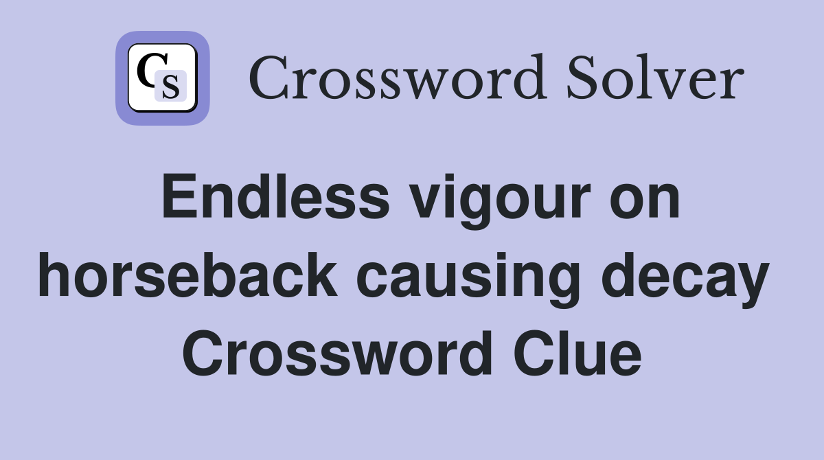 Endless vigour on horseback causing decay  Crossword Clue