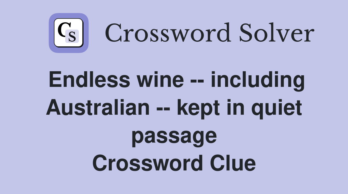 Endless wine -- including Australian -- kept in quiet passage Crossword Clue