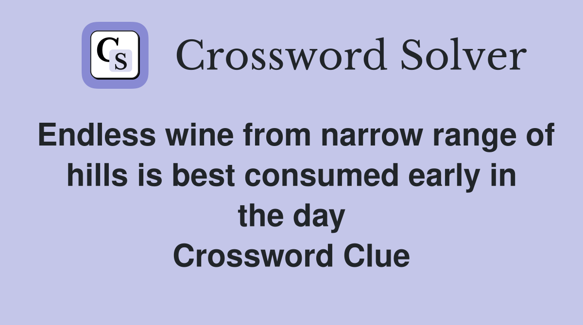 Endless wine from narrow range of hills is best consumed early in the day Crossword Clue