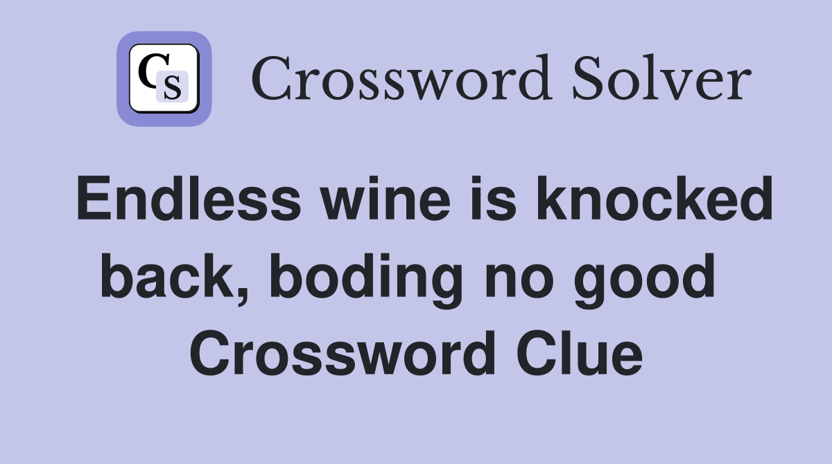Endless wine is knocked back, boding no good  Crossword Clue