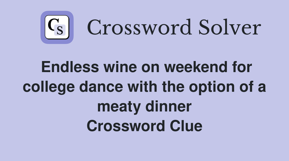Endless wine on weekend for college dance with the option of a meaty dinner Crossword Clue
