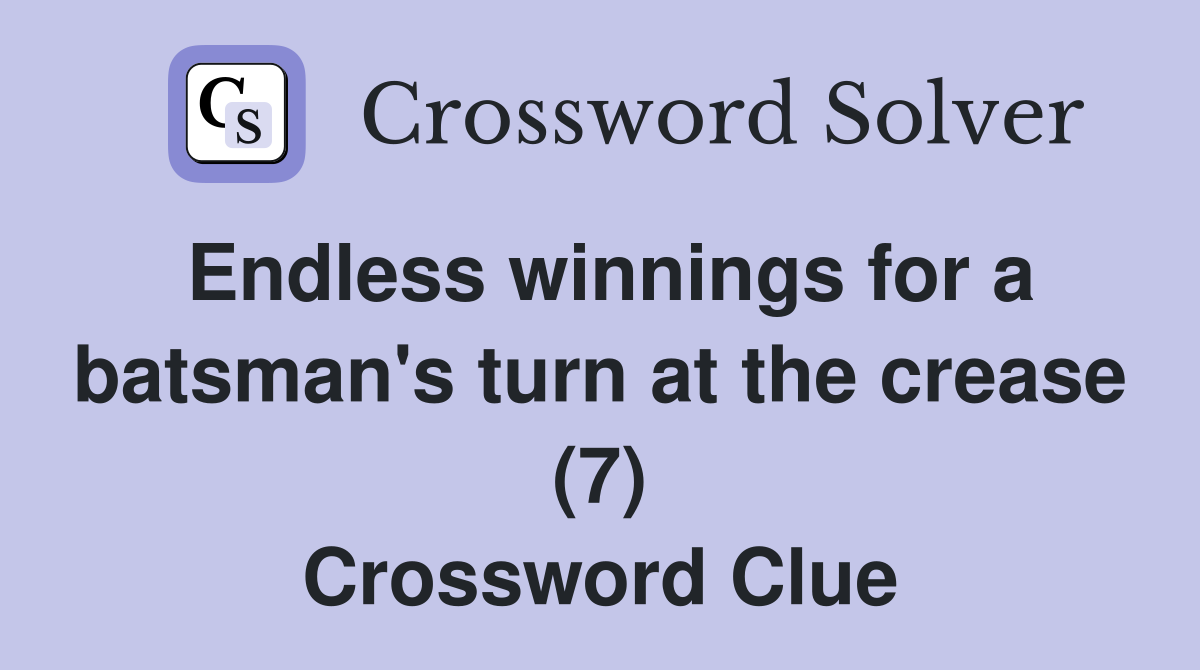 Endless winnings for a batsman's turn at the crease (7) Crossword Clue